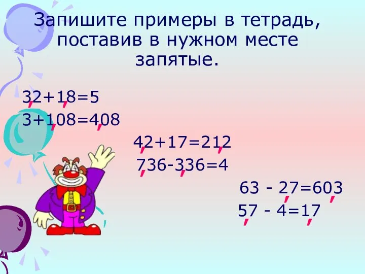 Запишите примеры в тетрадь, поставив в нужном месте запятые. 32+18=5 3+108=408