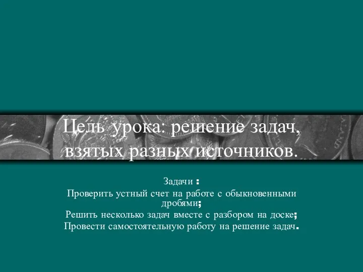 Цель урока: решение задач, взятых разных источников. Задачи : Проверить устный