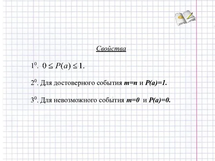 Свойства 10. 20. Для достоверного события m=n и P(a)=1. 30. Для невозможного события m=0 и P(a)=0.