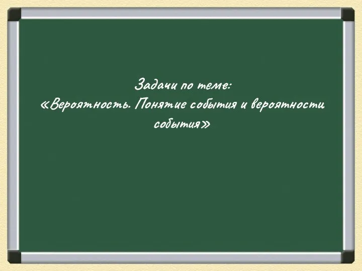 Задачи по теме: «Вероятность. Понятие события и вероятности события»