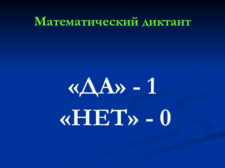 Математический диктант «ДА» - 1 «НЕТ» - 0