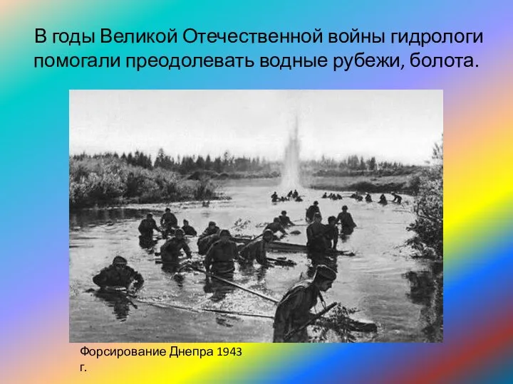 В годы Великой Отечественной войны гидрологи помогали преодолевать водные рубежи, болота. Форсирование Днепра 1943 г.