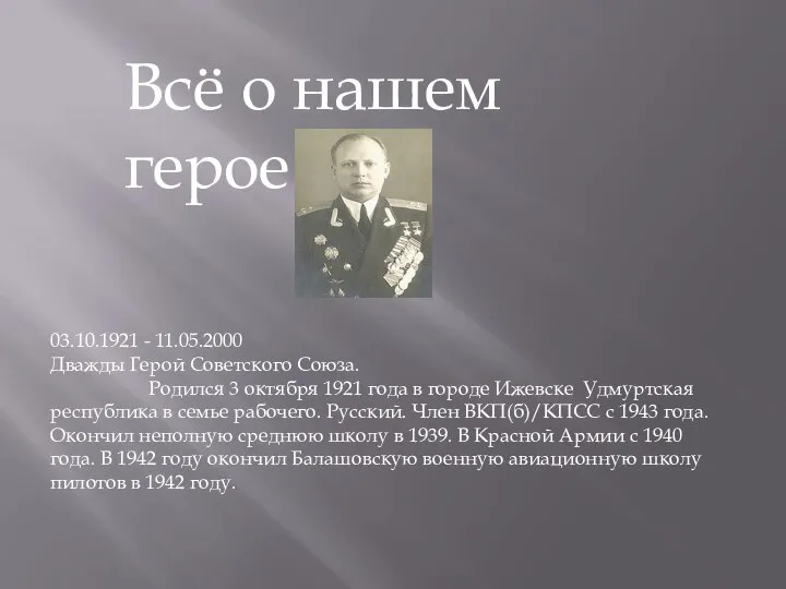 Всё о нашем герое 03.10.1921 - 11.05.2000 Дважды Герой Советского Союза.