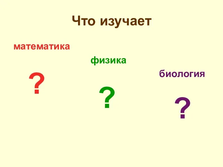 Что изучает математика физика биология ? ? ?