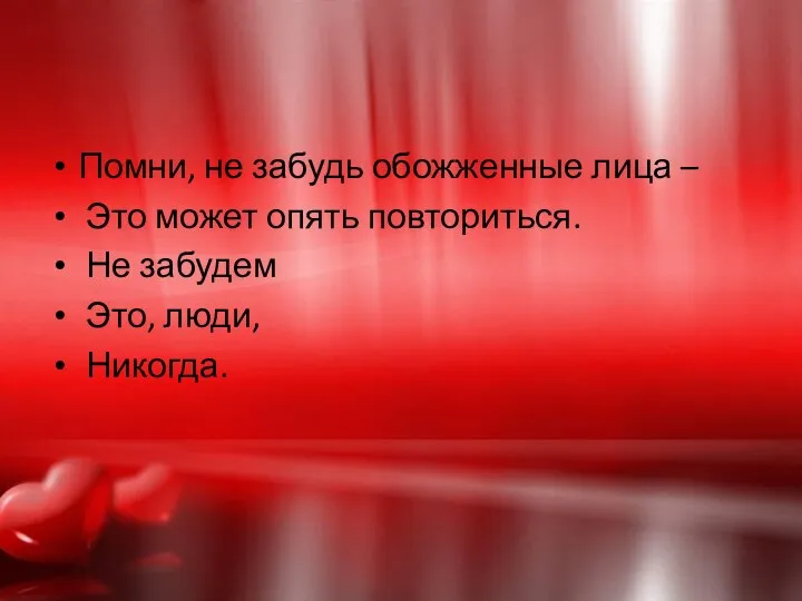 Помни, не забудь обожженные лица – Это может опять повториться. Не забудем Это, люди, Никогда.