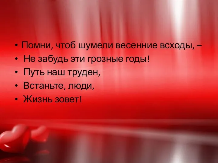 Помни, чтоб шумели весенние всходы, – Не забудь эти грозные годы!