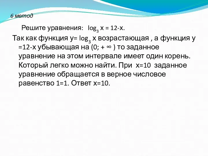 6 метод Решите уравнения: log3 х = 12-х. Так как функция