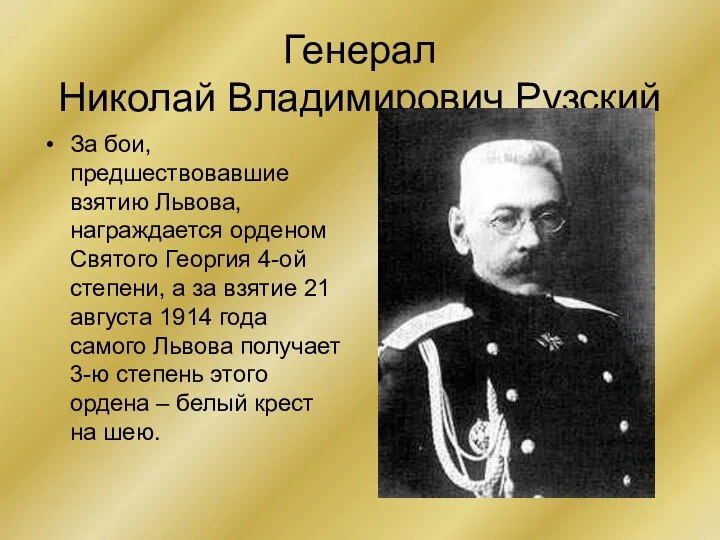 Генерал Николай Владимирович Рузский За бои, предшествовавшие взятию Львова, награждается орденом