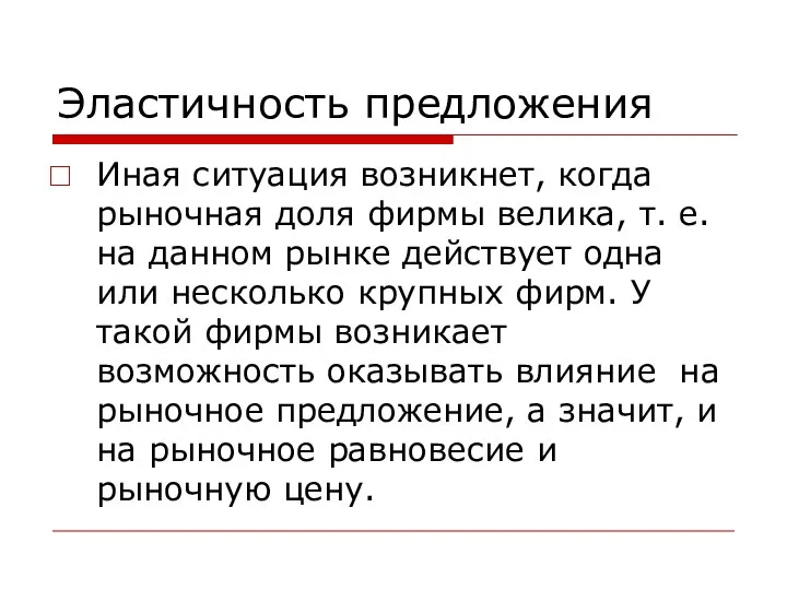 Эластичность предложения Иная ситуация возникнет, когда рыночная доля фирмы велика, т.