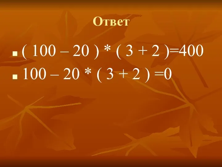 Ответ ( 100 – 20 ) * ( 3 + 2