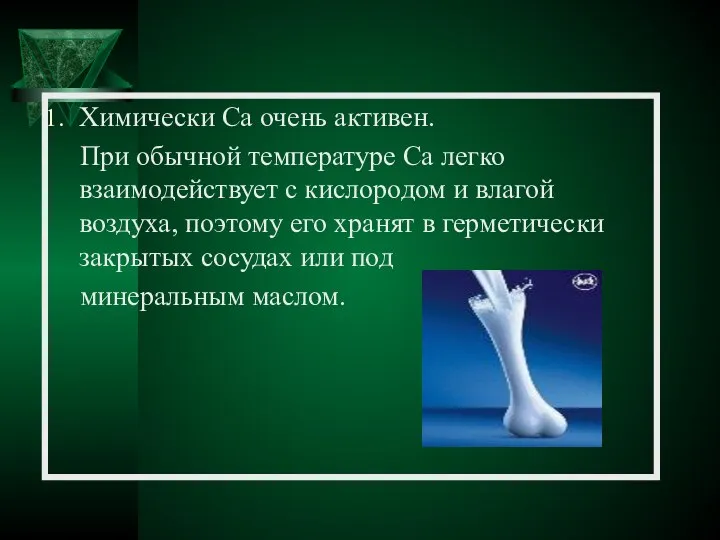 Химически Ca очень активен. При обычной температуре Ca легко взаимодействует с