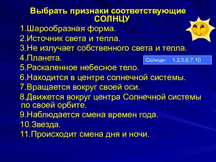 Выбрать признаки соответствующие СОЛНЦУ 1.Шарообразная форма. 2.Источник света и тепла. 3.Не