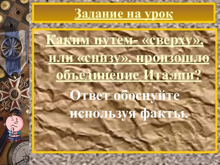 Задание на урок Каким путем- «сверху»,или «снизу», произошло объединение Италии? Ответ обоснуйте используя факты.