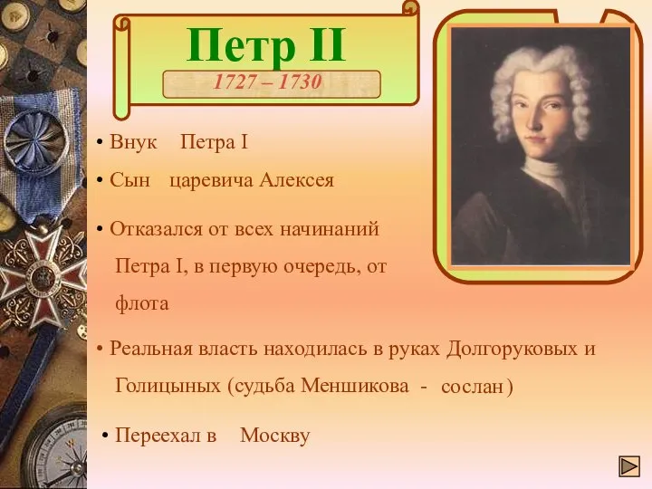 Петр II 1727 – 1730 Внук Петра I Сын царевича Алексея