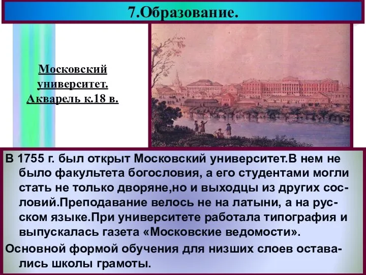 7.Образование. В 1755 г. был открыт Московский университет.В нем не было