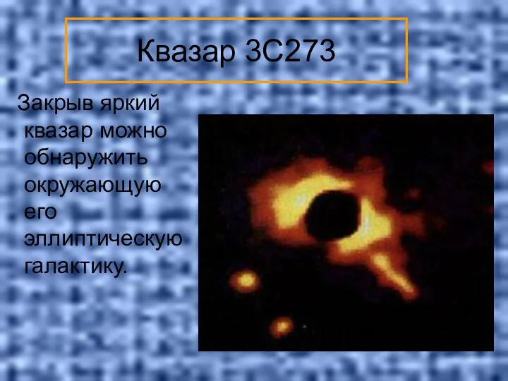 Квазар 3C273 Закрыв яркий квазар можно обнаружить окружающую его эллиптическую галактику.