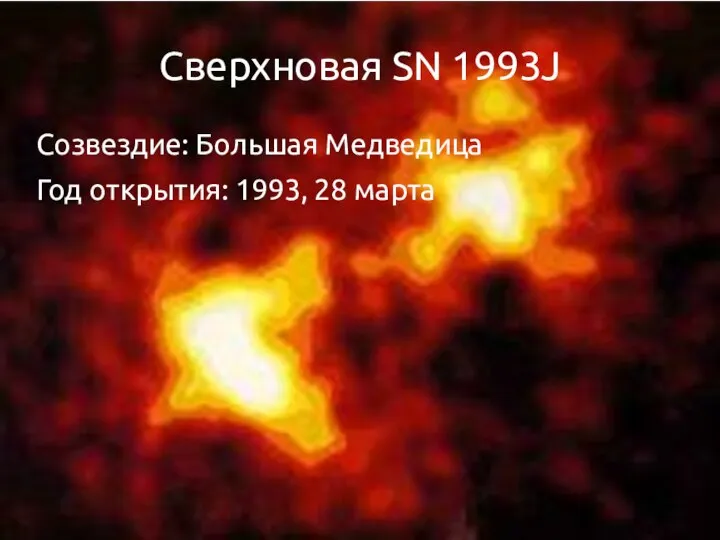 Сверхновая SN 1993J Созвездие: Большая Медведица Год открытия: 1993, 28 марта