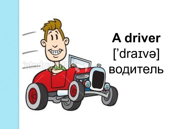 A driver [’draɪvə] водитель