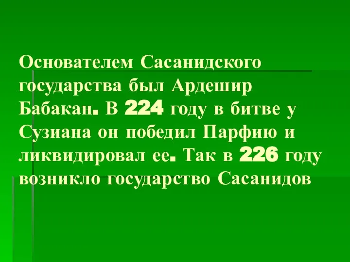 Основателем Сасанидского государства был Ардешир Бабакан. В 224 году в битве