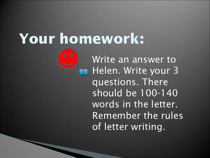 Your homework: Write an answer to Helen. Write your 3 questions.