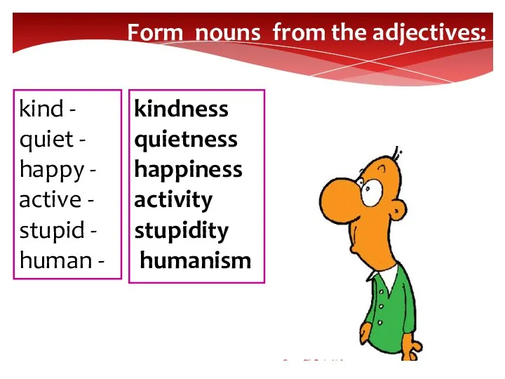 Form nouns from the adjectives: kind - quiet - happy -