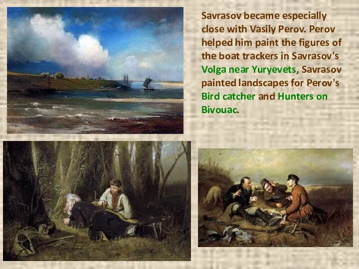 Savrasov became especially close with Vasily Perov. Perov helped him paint