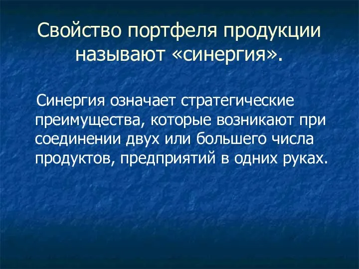 Свойство портфеля продукции называют «синергия». Синергия означает стратегические преимущества, которые возникают