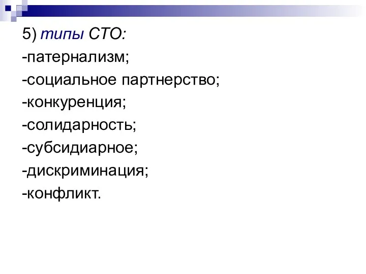 5) типы СТО: -патернализм; -социальное партнерство; -конкуренция; -солидарность; -субсидиарное; -дискриминация; -конфликт.