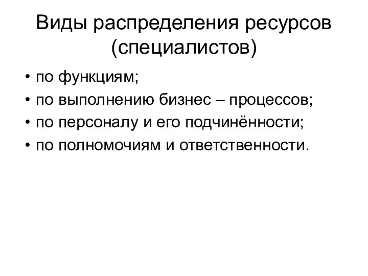 Виды распределения ресурсов (специалистов) по функциям; по выполнению бизнес – процессов;