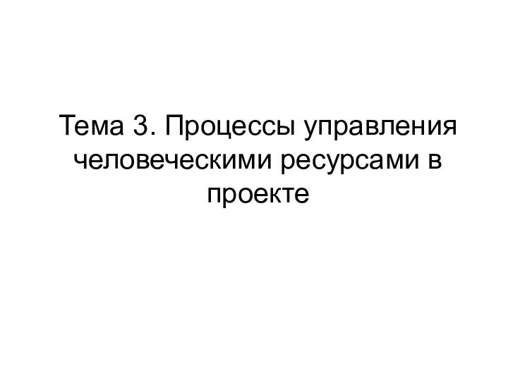 Тема 3. Процессы управления человеческими ресурсами в проекте