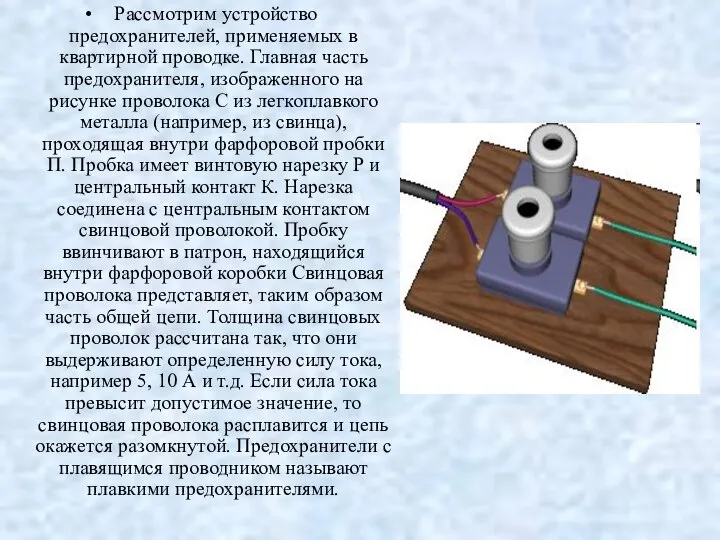 Рассмотрим устройство предохранителей, применяемых в квартирной проводке. Главная часть предохранителя, изображенного