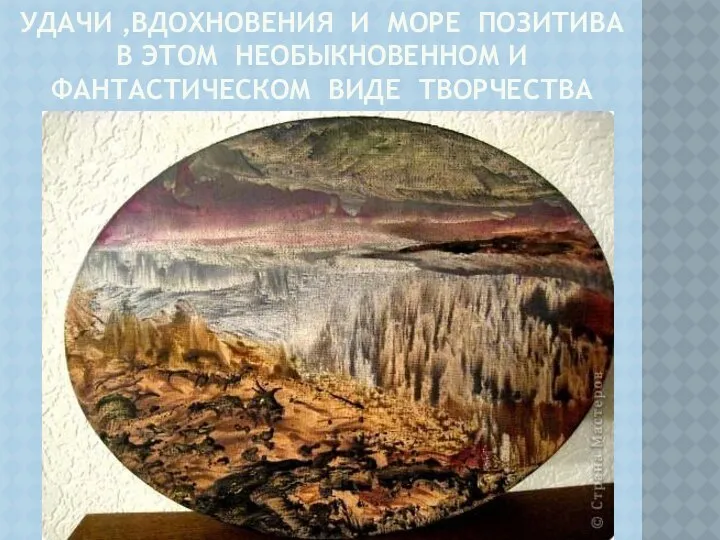 Удачи ,вдохновения и море позитива в этом необыкновенном и фантастическом виде творчества