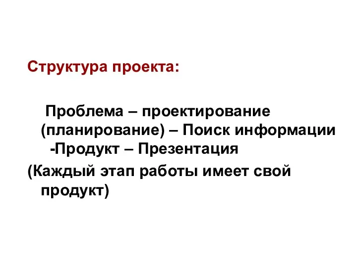 Структура проекта: Проблема – проектирование (планирование) – Поиск информации -Продукт –