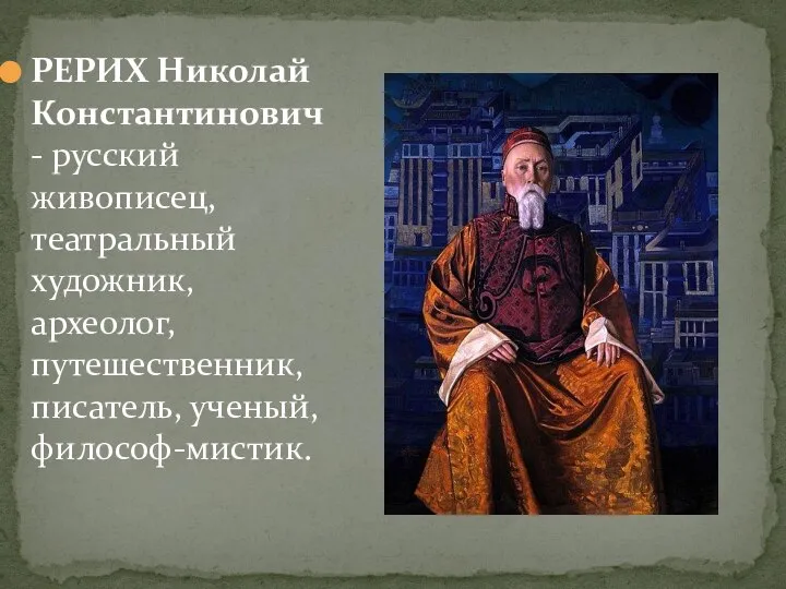 РЕРИХ Николай Константинович - русский живописец, театральный художник, археолог, путешественник, писатель, ученый,философ-мистик.