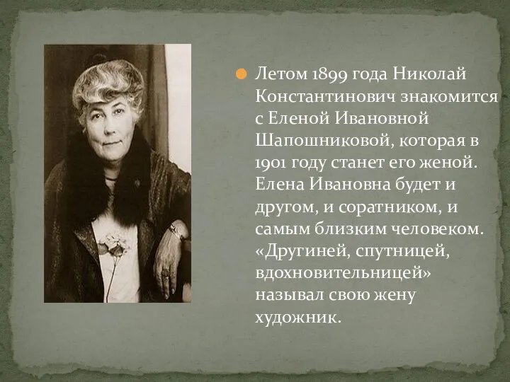Летом 1899 года Николай Константинович знакомится с Еленой Ивановной Шапошниковой, которая