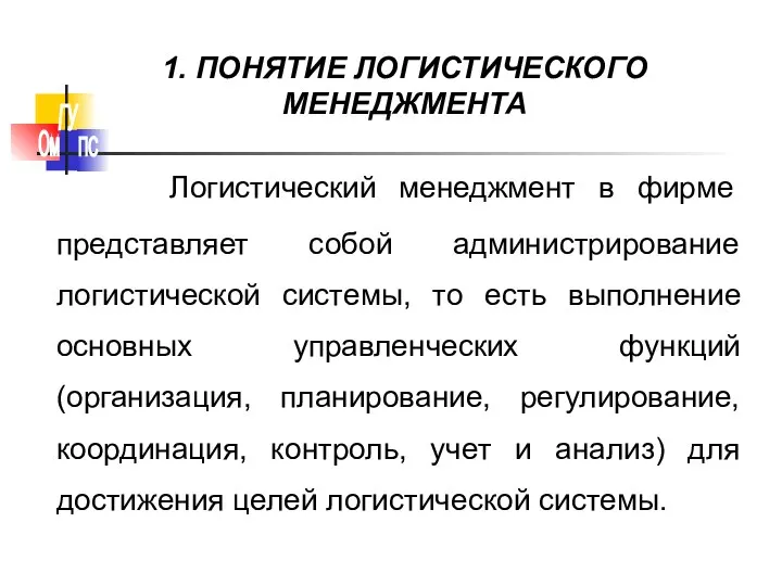 1. ПОНЯТИЕ ЛОГИСТИЧЕСКОГО МЕНЕДЖМЕНТА Логистический менеджмент в фирме представляет собой администрирование