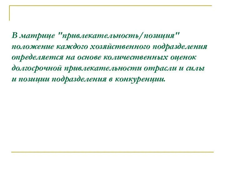 В матрице "привлекательность/позиция" положение каждого хозяйственного подразделения определяется на основе количественных