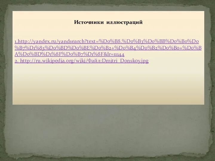 1.http://yandex.ru/yandsearch?text=%D0%B8.%D0%B3%D0%BB%D0%B0%D0%B7%D1%83%D0%BD%D0%BE%D0%B2+%D0%B4%D0%B2%D0%B0+%D0%BA%D0%BD%D1%8F%D0%B7%D1%8F&lr=11144 2. http://ru.wikipedia.org/wiki/Файл:Dmitri_Donskoy.jpg Источники иллюстраций