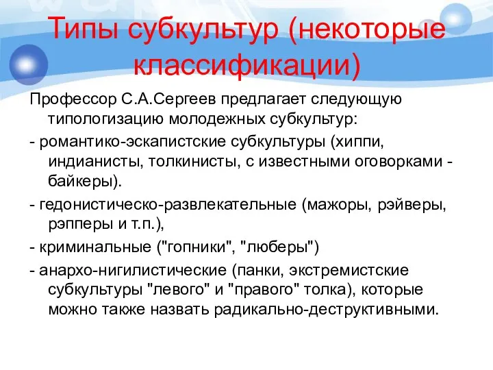 Типы субкультур (некоторые классификации) Профессор С.А.Сергеев предлагает следующую типологизацию молодежных субкультур: