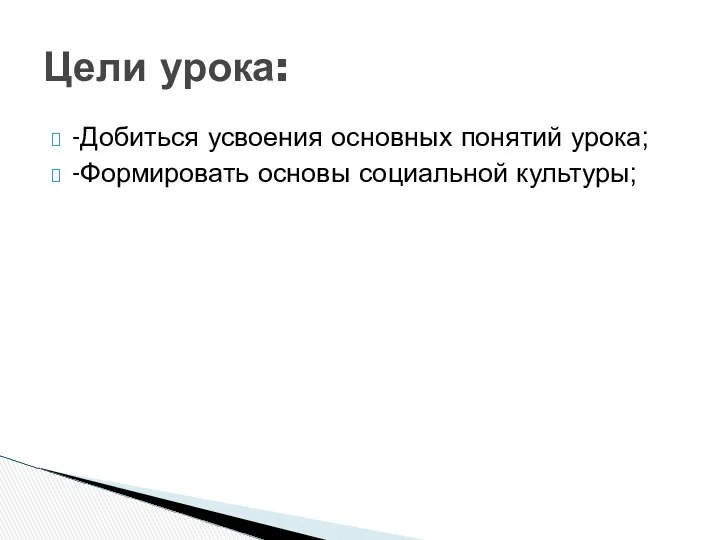 -Добиться усвоения основных понятий урока; -Формировать основы социальной культуры; Цели урока: