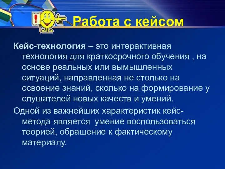 Работа с кейсом Кейс-технология – это интерактивная технология для краткосрочного обучения