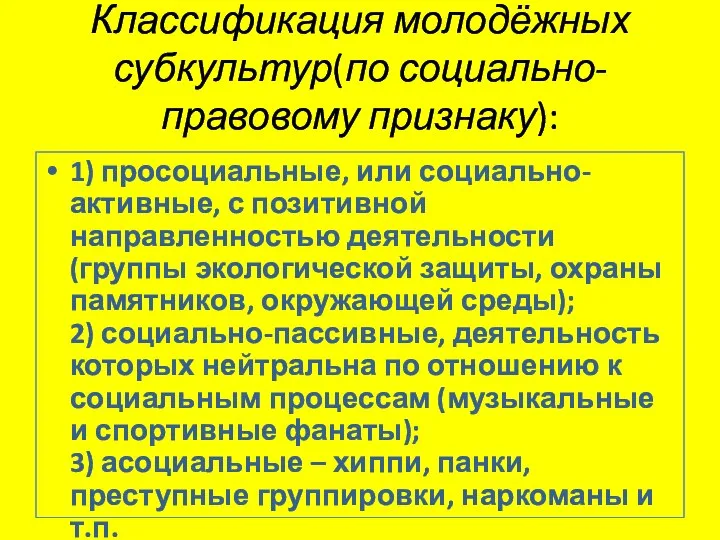 Классификация молодёжных субкультур(по социально-правовому признаку): 1) просоциальные, или социально-активные, с позитивной