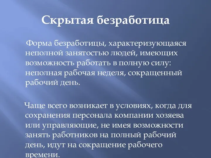 Скрытая безработица Форма безработицы, характеризующаяся неполной занятостью людей, имеющих возможность работать