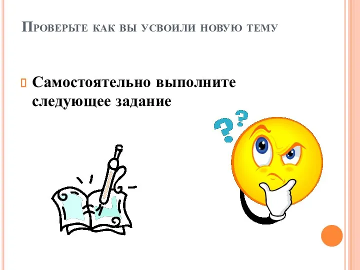 Проверьте как вы усвоили новую тему Самостоятельно выполните следующее задание