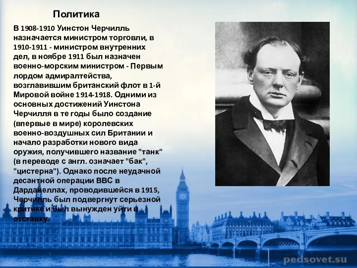 Политика В 1908-1910 Уинстон Черчилль назначается министром торговли, в 1910-1911 -