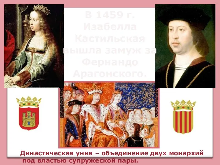 В 1459 г. Изабелла Кастильская вышла замуж за Фернандо Арагонского. Династическая