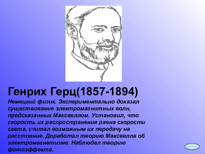 Генрих Герц(1857-1894) Немецкий физик. Экспериментально доказал существование электромагнитных волн, предсказанных Максвеллом.