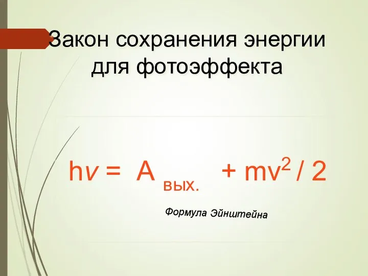 Закон сохранения энергии для фотоэффекта Формула Эйнштейна hν = А вых. + mv2 / 2