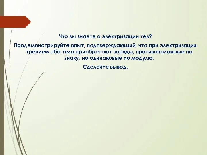 Что вы знаете о электризации тел? Продемонстрируйте опыт, подтверждающий, что при