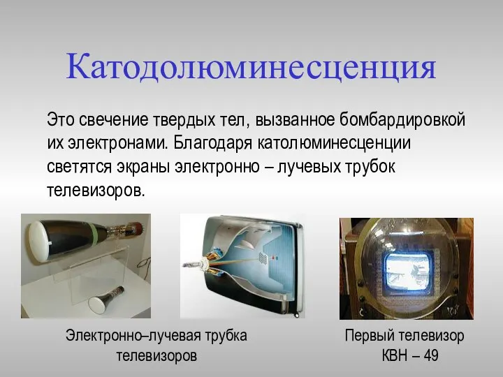 Катодолюминесценция Это свечение твердых тел, вызванное бомбардировкой их электронами. Благодаря католюминесценции